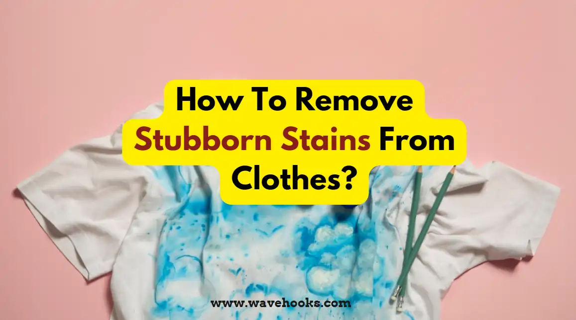 How To Remove Stubborn Stains From Clothes