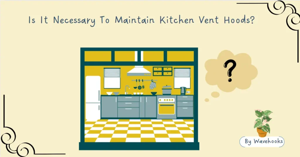 why is it necessary to clean kitchen venthood?