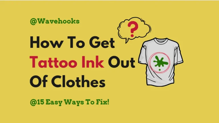 How To Get Tattoo Ink Out Of Clothes: 15 Verified Methods!