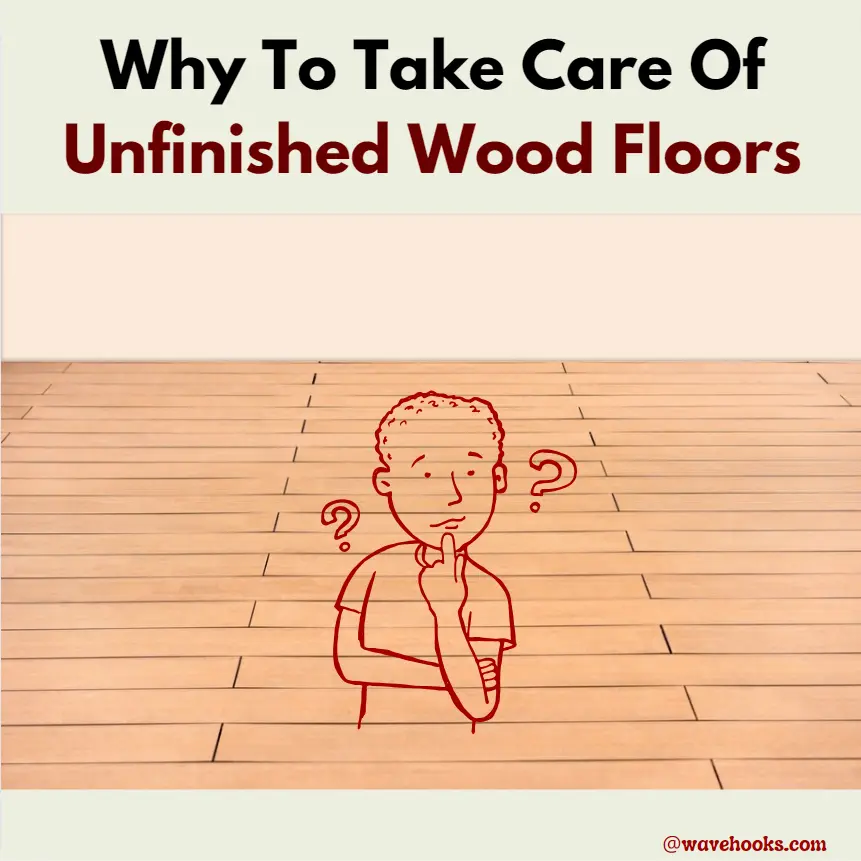 why to take care of unfinished wood floors?