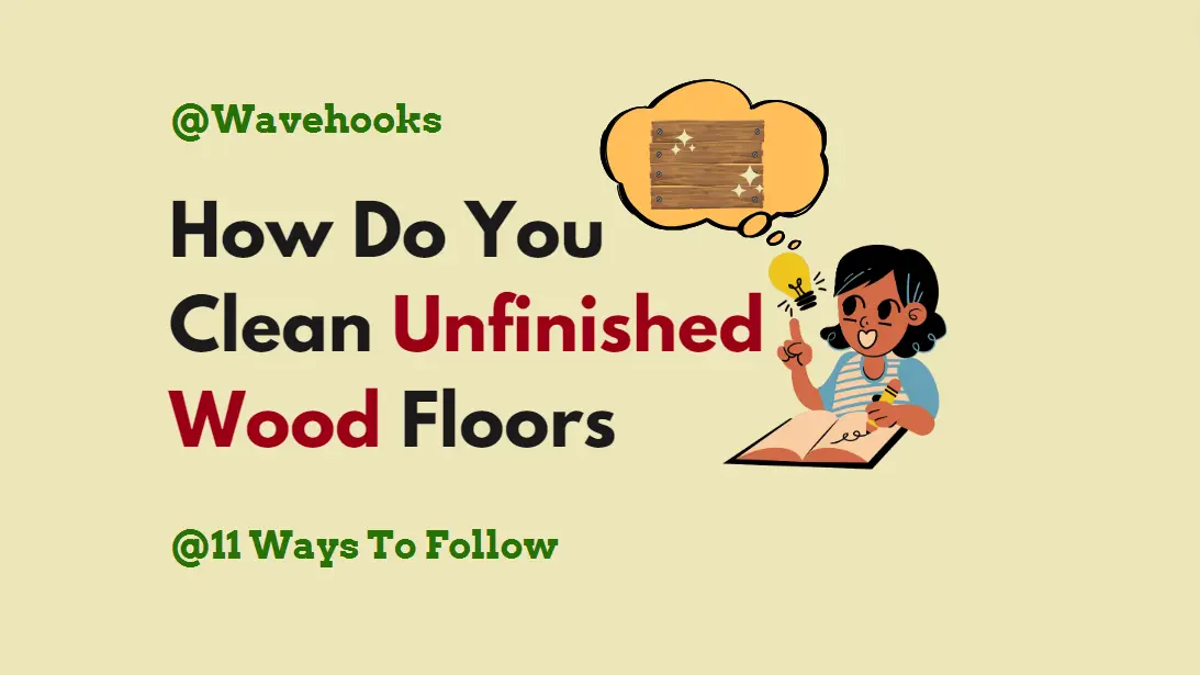 How Do You Clean Unfinished Wood floorrs!