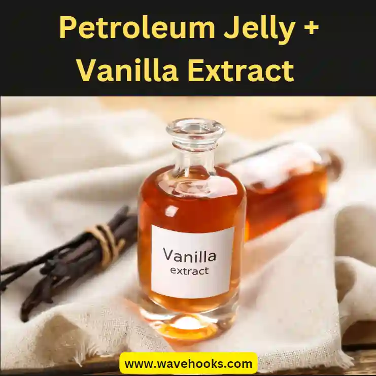 Vanilla Extract and Petroleum jelly