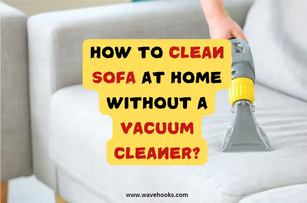 How To Clean Sofa At Home Without A Vacuum Cleaner Easily?