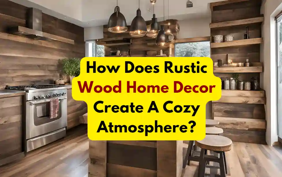 How Does Rustic Wood Home Decor Create A Cozy Atmosphere?