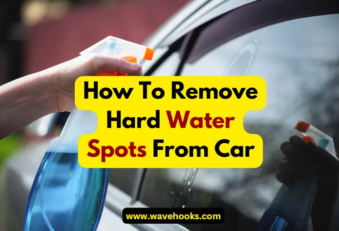 How To Remove Hard Water Spots From Car