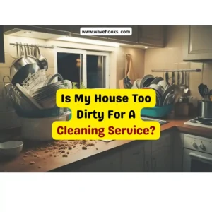 Is My House Too DIrty For A Cleaning Service