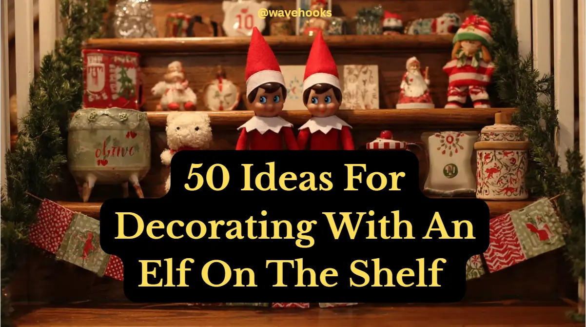 50 Ideas For Decorating With An Elf On The Shelf Made Easy!